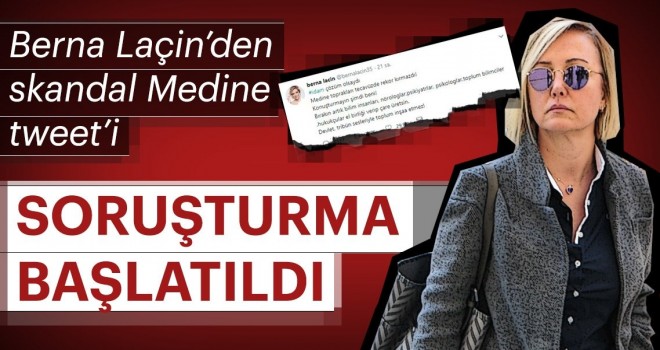  Berna Laçin’in ‘Medine’ tweeti hakkında soruşturma başlatıldı